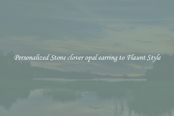 Personalized Stone clover opal earring to Flaunt Style