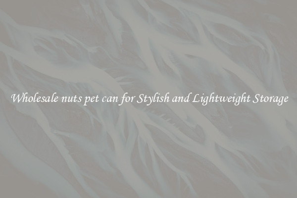 Wholesale nuts pet can for Stylish and Lightweight Storage