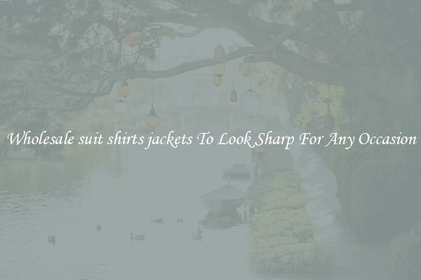 Wholesale suit shirts jackets To Look Sharp For Any Occasion