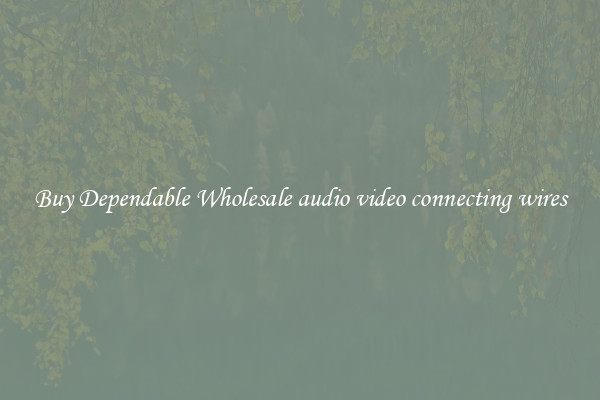 Buy Dependable Wholesale audio video connecting wires