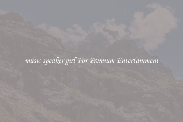 music speaker girl For Premium Entertainment