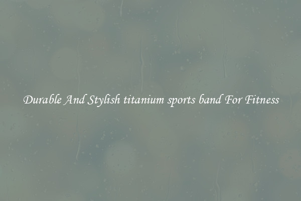 Durable And Stylish titanium sports band For Fitness