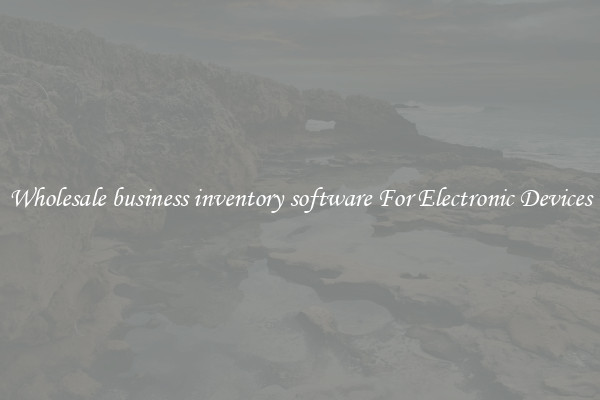 Wholesale business inventory software For Electronic Devices