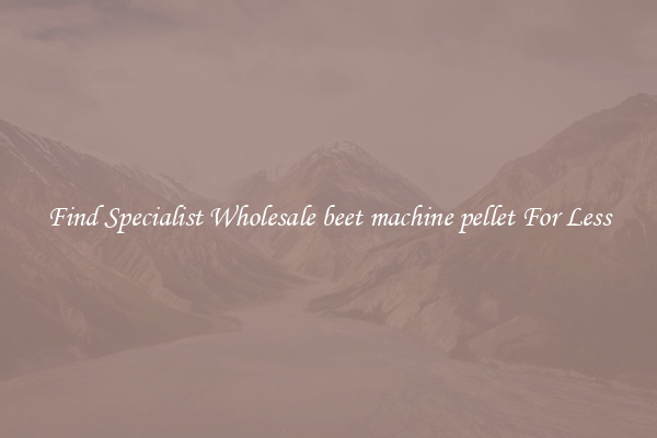  Find Specialist Wholesale beet machine pellet For Less 