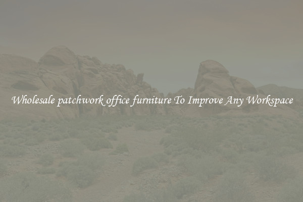 Wholesale patchwork office furniture To Improve Any Workspace