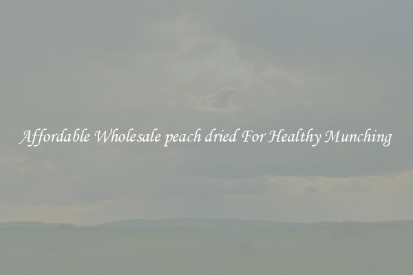 Affordable Wholesale peach dried For Healthy Munching 