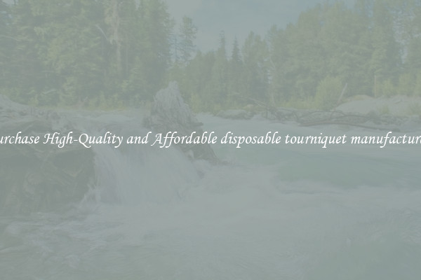 Purchase High-Quality and Affordable disposable tourniquet manufacturers