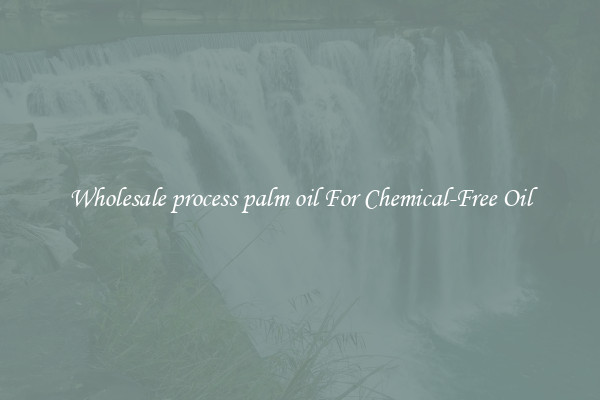 Wholesale process palm oil For Chemical-Free Oil