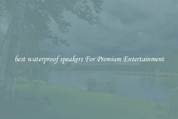 best waterproof speakers For Premium Entertainment