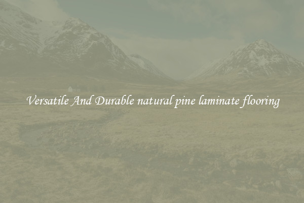 Versatile And Durable natural pine laminate flooring