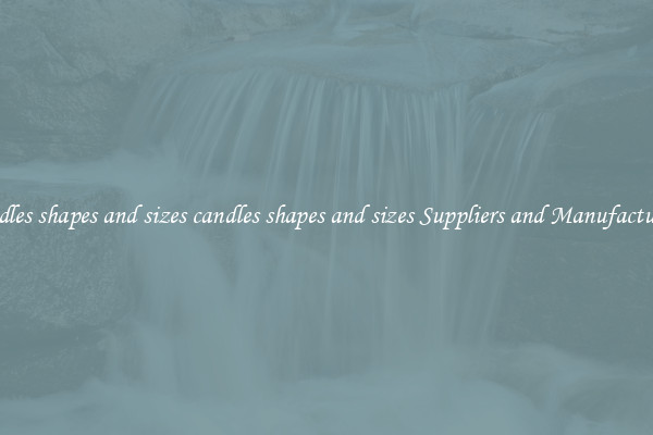 candles shapes and sizes candles shapes and sizes Suppliers and Manufacturers