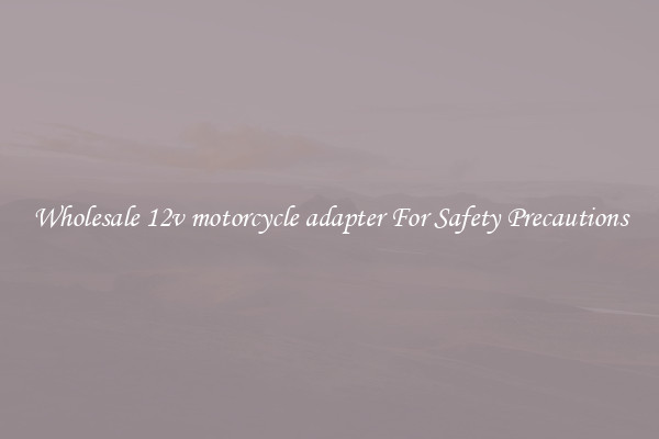 Wholesale 12v motorcycle adapter For Safety Precautions