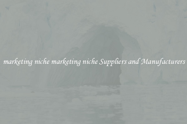 marketing niche marketing niche Suppliers and Manufacturers